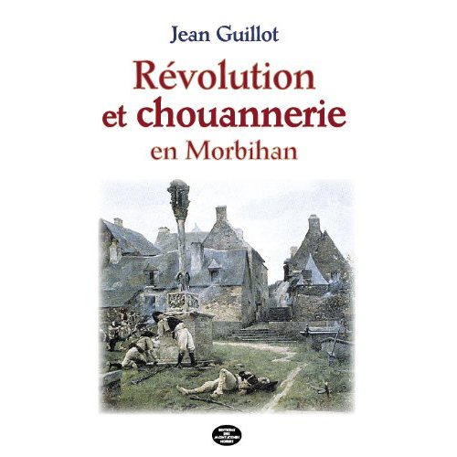 REVOLUTION ET CHOUANNERIE EN MORBIHAN - 1789-1804