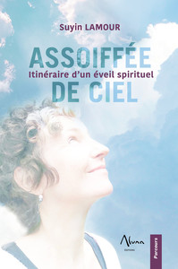ASSOIFFEE DE CIEL - ITINERAIRE D'UN EVEIL SPIRITUEL