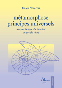 METAMORPHOSE - PRINCIPES UNIVERSELS - UNE TECHNIQUE DU TOUCHER - UN ART DE VIVRE