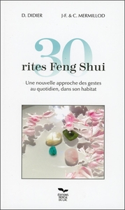 30 RITES FENG SHUI - UNE NOUVELLE APPROCHE DES GESTES AU QUOTIDIEN, DANS SON HABITAT