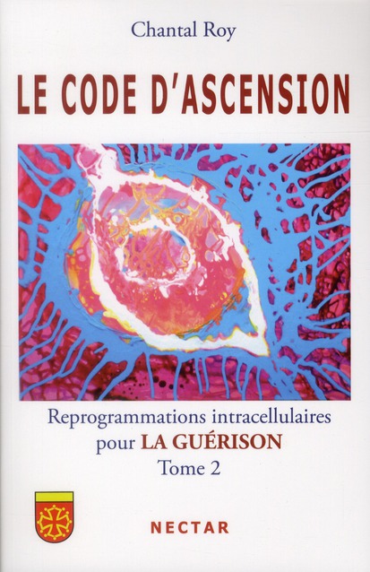 CODE D ASCENSION (LE) : REPROGRAMMATIONS INTRACELLULAIRES POUR LA GUERISON - TOME 2