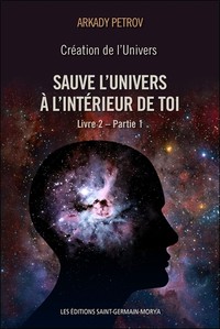 CREATION DE L'UNIVERS - SAUVE L'UNIVERS A L'INTERIEUR DE TOI - LIVRE 2 - PARTIE 1