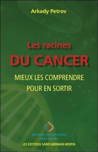 LES RACINES DU CANCER - MIEUX LES COMPRENDRE POUR EN SORTIR
