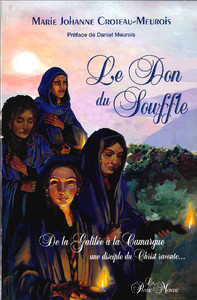 LE DON DU SOUFFLE - DE LA GALILEE A LA CAMARGUE UNE DISCIPLE DU CHRIST RACONTE...