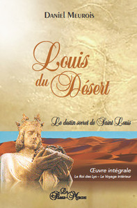 LOUIS DU DESERT - INTEGRALE - LE DESTIN SECRET DE SAINT LOUIS - LE ROI DES LYS - LE VOYAGE INTERIEUR