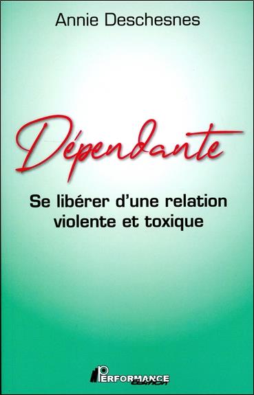 DEPENDANTE - SE LIBERER D'UNE RELATION VIOLENTE ET TOXIQUE