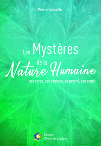 LES MYSTERES DE LA NATURE HUMAINE - SES CORPS, SES CHAKRAS, SA PSYCHE, SON ESPRIT