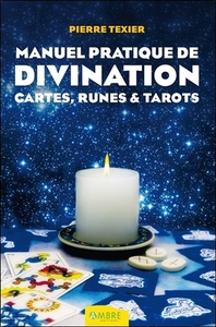 MANUEL PRATIQUE DE DIVINATION - CARTES, RUNES & TAROTS