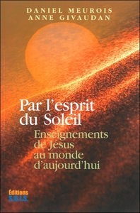 PAR L'ESPRIT DU SOLEIL - ENSEIGNEMENTS DE JESUS AU MONDE D'AUJOURD'HUI