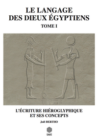 LE LANGAGE DES DIEUX EGYPTIENS - TOME 1 - L'ECRITURE HIEROGLYPHIQUE ET SES CODES