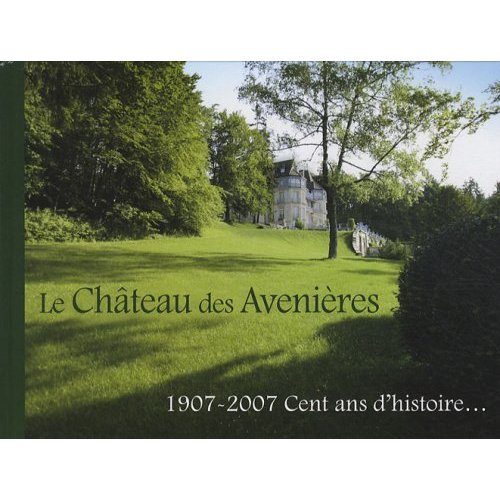 CHATEAU DES AVENIERES 1907-2007 CENT ANS D'HISTOIRE