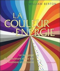 LA COULEUR ENERGIE - LE LANGAGE DES COULEURS DE LA VIE - MATIERE ET LUMIERE