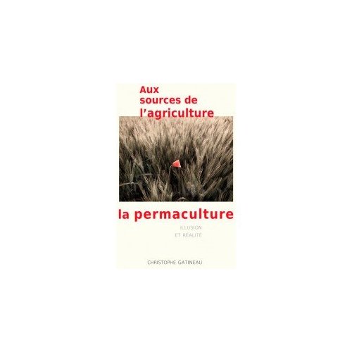 AUX SOURCES DE L'AGRICULTURE, LA PERMACULTURE : ILLUSION ET REALITE