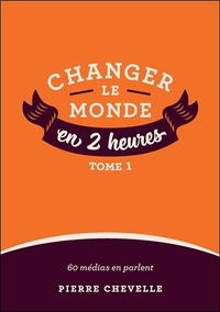 CHANGER LE MONDE EN 2 HEURES - TOME 1
