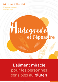 HILDEGARDE ET L'EPEAUTRE - L'ALIMENT MIRACLE POUR LES PERSONNES SENSIBLES AU GLUTEN