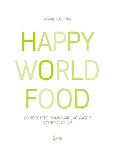HAPPY WORLD FOOD - 80 RECETTES POUR FAIRE VOYAGER VOTRE CUISINE