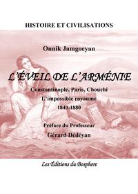 HISTOIRE ET CIVILISATIONS - T01 - L'EVEIL DE L'ARMENIE - CONSTANTINOPLE, PARIS, CHOUCHI, L'IMPOSSIBL