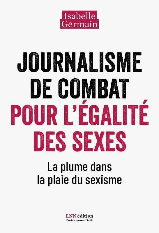 JOURNALISME DE COMBAT POUR L EGALITE DES SEXES. - LA PLUME DANS LA PLAIE DU SEXISME