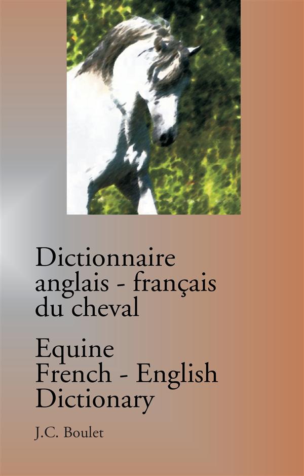 DICTIONNAIRE ANGLAIS-FRANCAIS DU CHEVAL / EQUINE FRENCH-ENGLISH DICTIONARY - DICTIONNAIRE ANGLAIS-FR