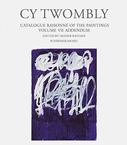 CY TWOMBLY : CATALOGUE RAISONNE OF THE PAINTINGS VOL 7  ADDENDUM /ANGLAIS/ALLEMAND