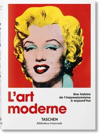 L'ART MODERNE. UNE HISTOIRE DE L'IMPRESSIONNISME A AUJOURD'HUI