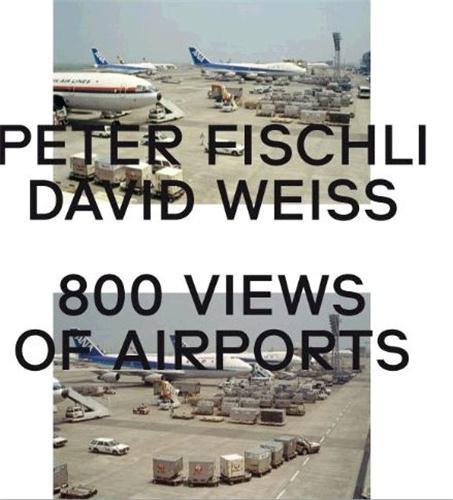 PETER FISCHLI & DAVID WEISS: 800 VIEWS OF AIRPORTS /ANGLAIS
