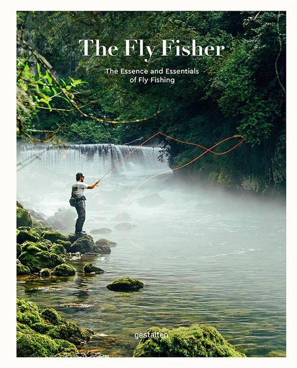 THE FLY FISHER - UPDATED EDITION - THE ESSENCE AND ESSENTIALS OF FLY FISHING