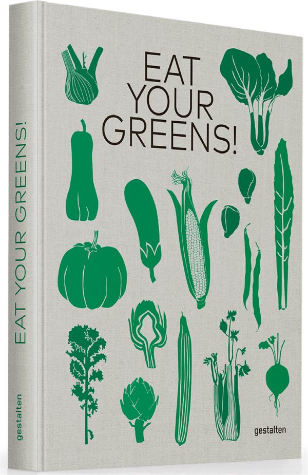 EAT YOUR GREENS! - 22 WAYS TO COOK A CARROT, 20 METHODS OF PREPARING BRUSSELS SPROUTS, AND 768 OTHER