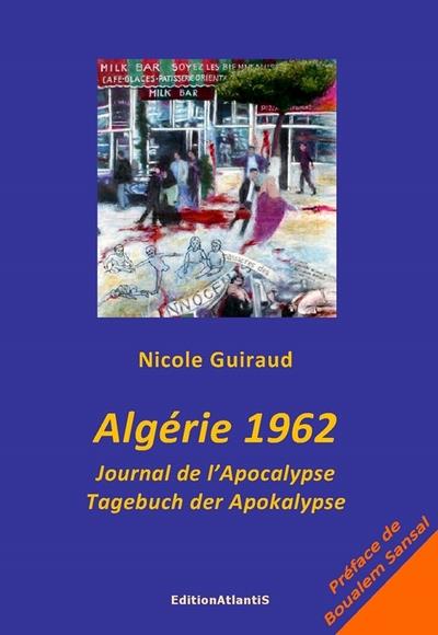 ALGERIE 1962. JOURNAL DE L'APOCALYPSE. TAGEBUCH DER APOKALYPSE. EDITION BILINGUE FRANCAIS-ALLEMAND