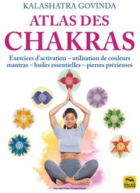 ATLAS DES CHAKRAS - EXERCICES D'ACTIVATION, UTILISATION DE COULEURS, MANTRAS, HUILES ESSENTIELLES, P