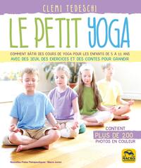 LE PETIT YOGA - COMMENT BATIR DES COURS DE YOGA POUR LES ENFANTS DE 5 A 11 ANS AVEC DES JEUX, DES EX