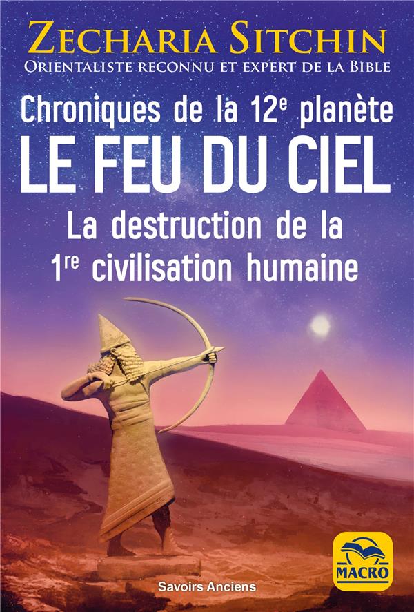 CHRONIQUES DE LA 12E PLANETE : LE FEU DU CIEL - LA DESTRUCTION DE LA 1RE CIVILISATION HUMAINE