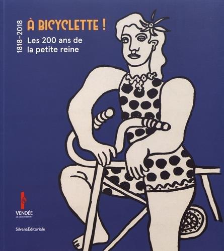 A BICYCLETTE ! - LES 200 ANS DE LA PETITE REINE, 1818-2018
