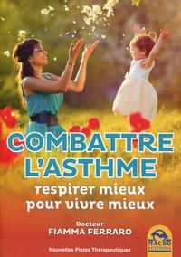COMBATTRE L'ASTHME - RESPIRER MIEUX POUR VIVRE MIEUX.