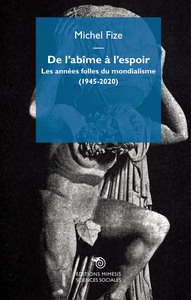 DE L'ABIME A L'ESPOIR - LES ANNEES FOLLES DU MONDIALISME (1945-2020)