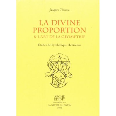 LA DIVINE PROPORTION & L&#039;ART DE LA GEOMETRIE : ETUDES DE SYMBOLIQUE CHRETIENNE