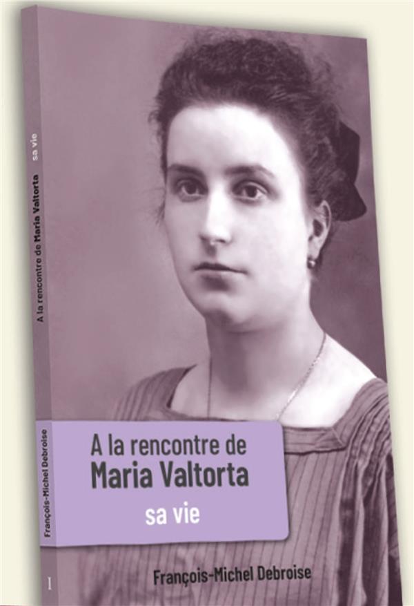 A LA RENCONTRE DE MARIA VALTORTA - TOME I - SA VIE
