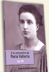 A LA RENCONTRE DE MARIA VALTORTA - TOME I : SA VIE