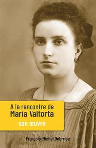 A LA RENCONTRE DE MARIA VALTORTA - TOME II - SON OEUVRE