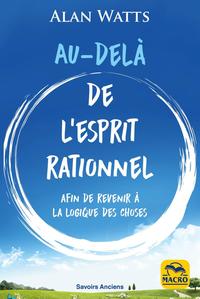 AU-DELA DE L'ESPRIT RATIONNEL - AFIN DE REVENIR A LA LOGIQUE DES CHOSES