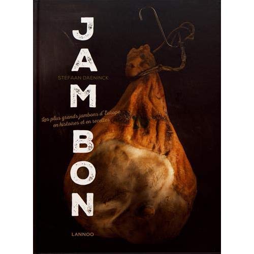 JAMBON - LES PLUS GRANDS JAMBONS D'EUROPE EN HISTOIRES ET EN RECETTES