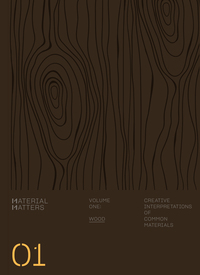 MATERIAL MATTERS 01 WOOD: CREATIVE APPLICATIONS OF COMMON MATERIALS /ANGLAIS