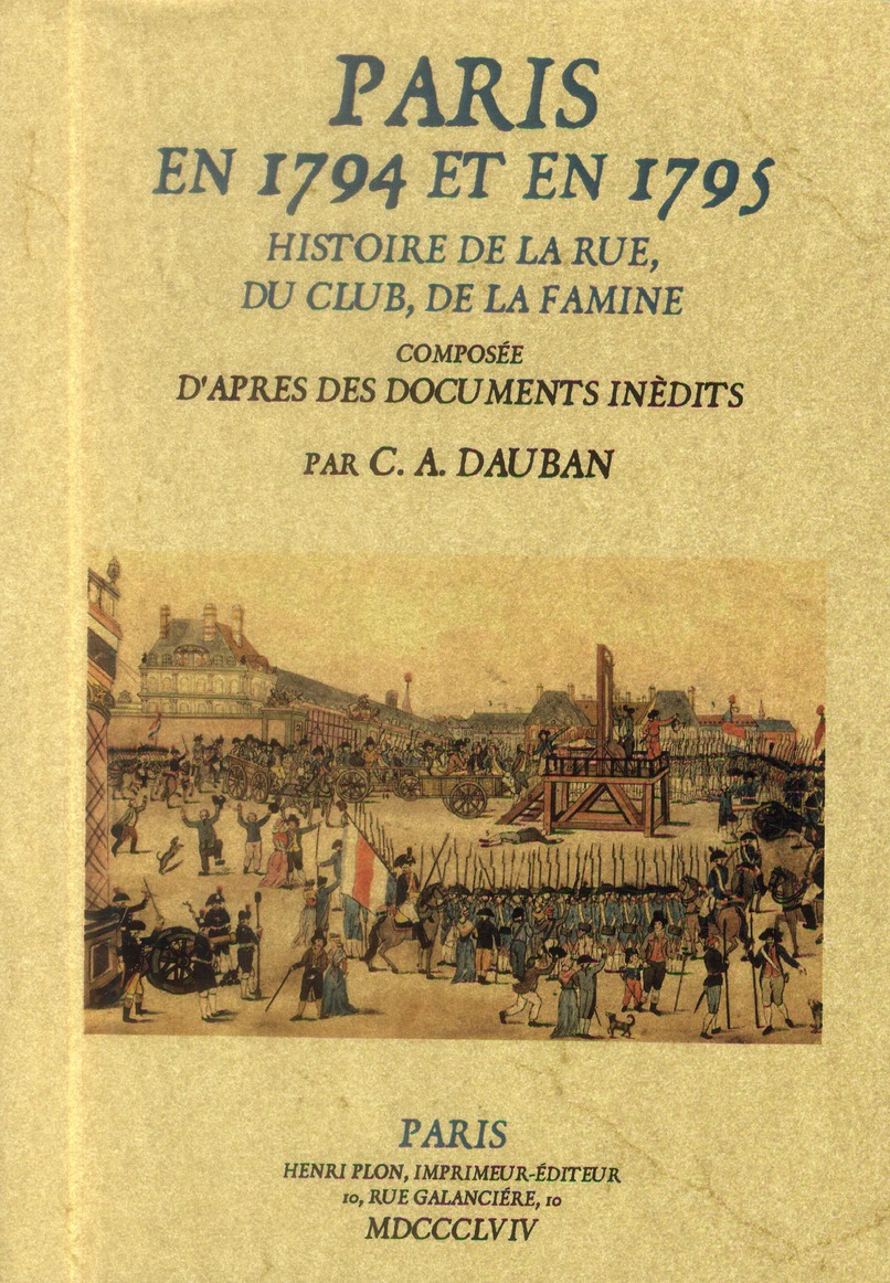 PARIS EN 1794 ET EN 1795 - HISTOIRE DE LA RUE, DU CLUB, DE LA FAMINE