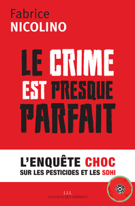 LE CRIME EST PRESQUE PARFAIT - L'ENQUETE CHOC SUR LES PESTICIDES ET LE SDHI