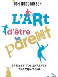 L'ART D'ETRE PARENT... - LAISSEZ VOS ENFANTS TRANQUILLES