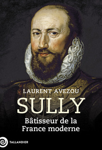 SULLY - BATISSEUR DE LA FRANCE MODERNE