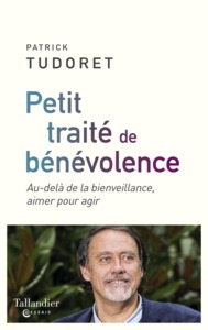 PETIT TRAITE DE BENEVOLENCE - AU-DELA DE LA BIENVEILLANCE, AIMER POUR AGIR