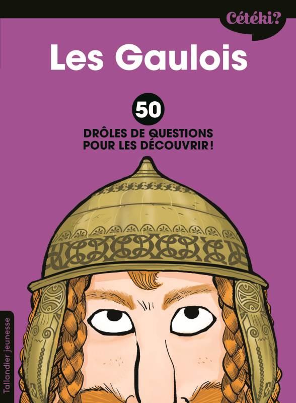 CETEKI LES GAULOIS ? - 50 DROLES DE QUESTIONS POUR LES DECOUVRIR !