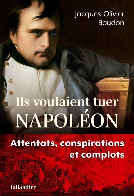 Ils voulaient tuer napoleon - attentats, conspirations et complots