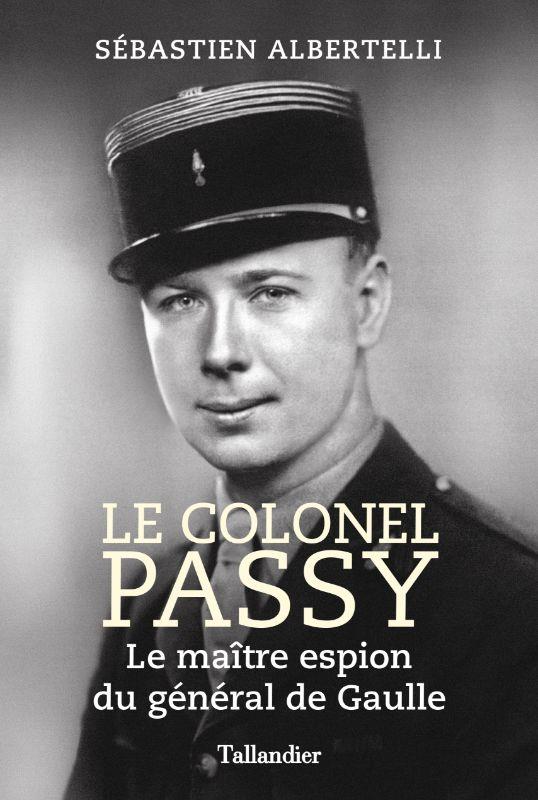Le colonel passy - le maitre espion du general de gaulle